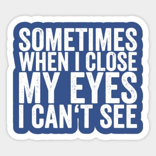 sometimes when i close my eyes i cant see Sticker